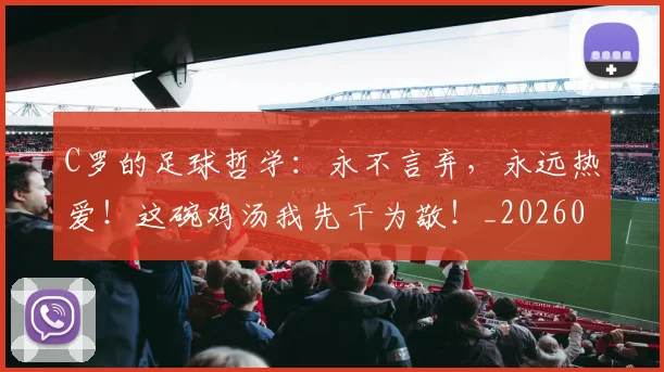 C罗的足球哲学：永不言弃，永远热爱！这碗鸡汤我先干为敬！_20260529145709