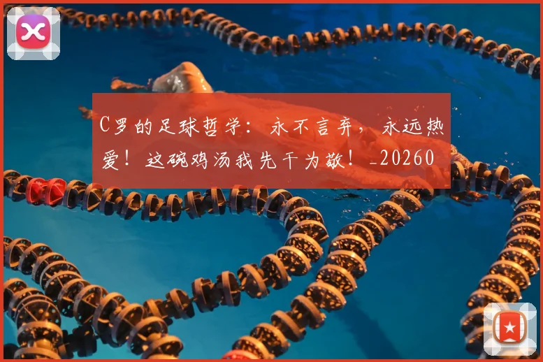 C罗的足球哲学：永不言弃，永远热爱！这碗鸡汤我先干为敬！_20260529145709