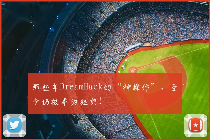 那些年DreamHack的“神操作”，至今仍被奉为经典！