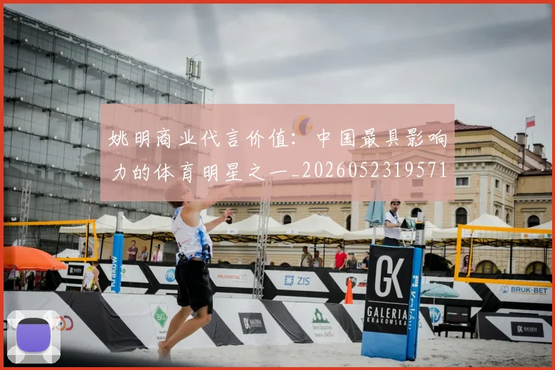 姚明商业代言价值：中国最具影响力的体育明星之一_20260523195714