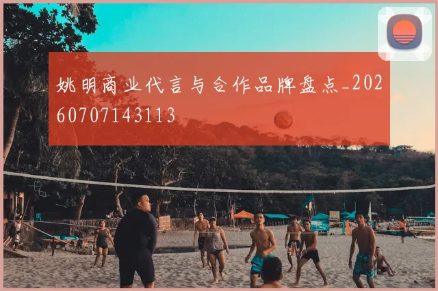 姚明商业代言与合作品牌盘点_20260707143113
