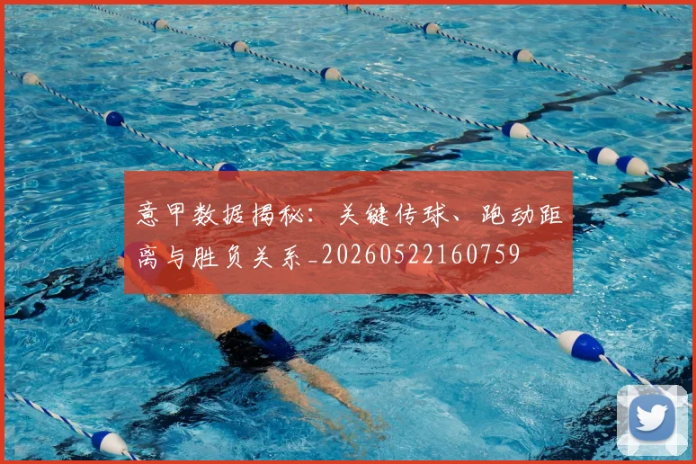 意甲数据揭秘：关键传球、跑动距离与胜负关系_20260522160759