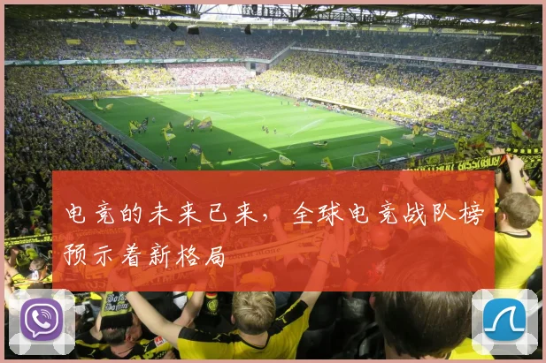 电竞的未来已来,全球电竞战队榜预示着新格局