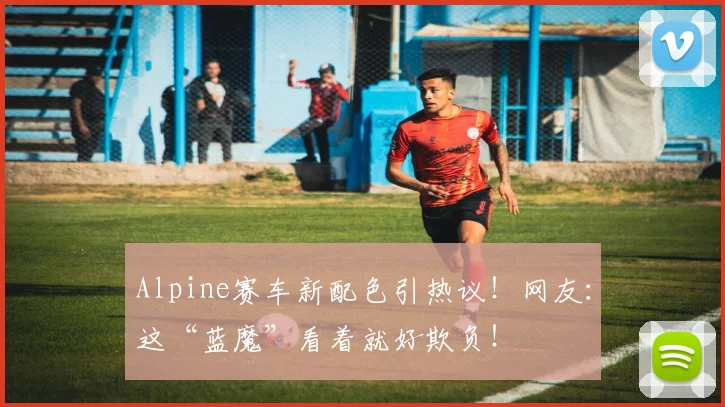 Alpine赛车新配色引热议!网友:这“蓝魔”看着就好欺负!