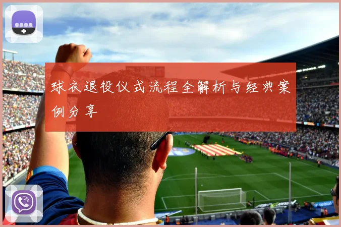 球衣退役仪式流程全解析与经典案例分享